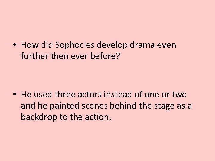  • How did Sophocles develop drama even further then ever before? • He
