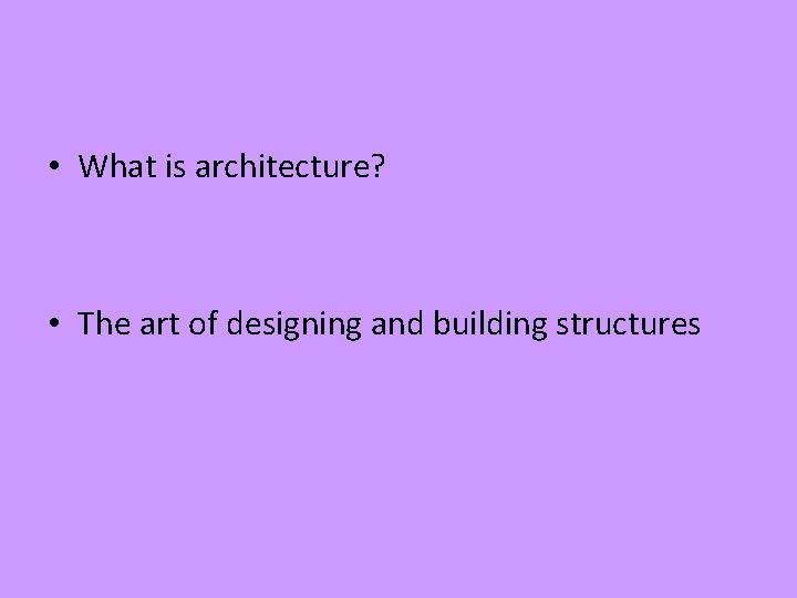  • What is architecture? • The art of designing and building structures 