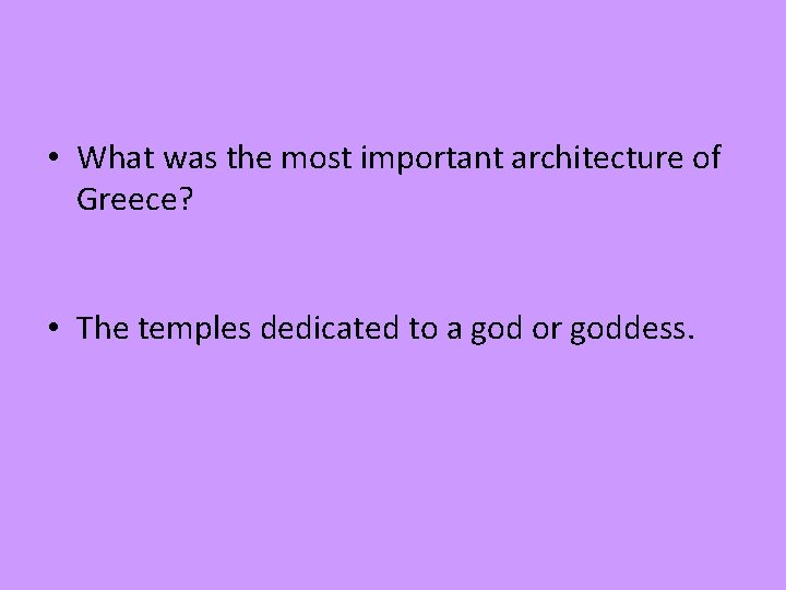  • What was the most important architecture of Greece? • The temples dedicated