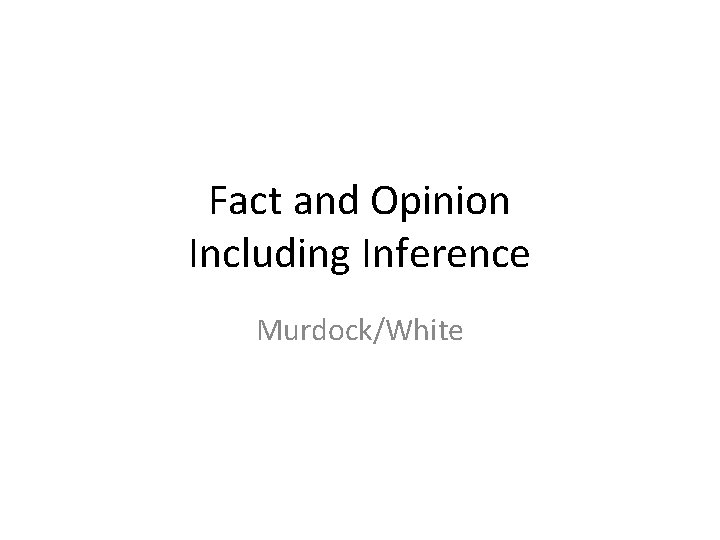 Fact and Opinion Including Inference Murdock/White 