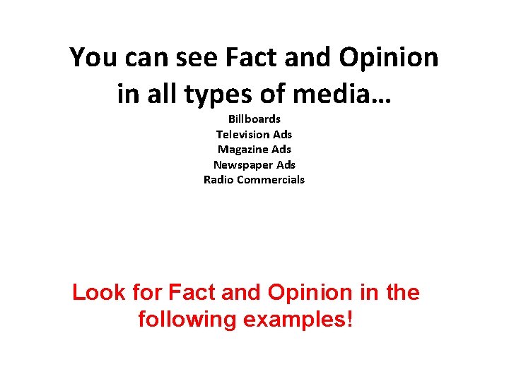 You can see Fact and Opinion in all types of media… Billboards Television Ads