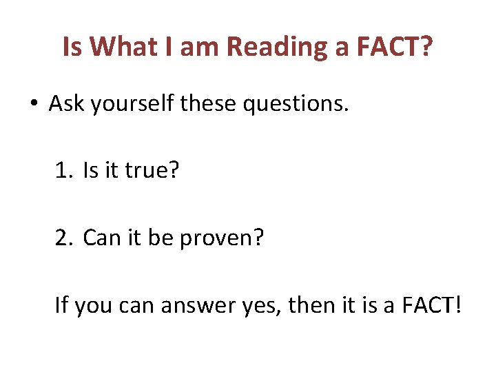 Is What I am Reading a FACT? • Ask yourself these questions. 1. Is