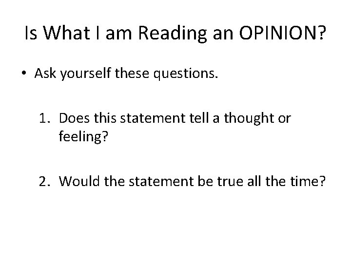 Is What I am Reading an OPINION? • Ask yourself these questions. 1. Does