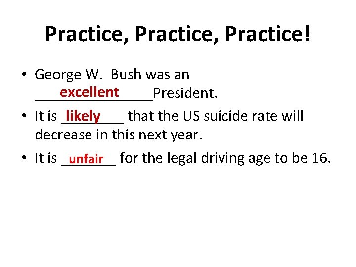 Practice, Practice! • George W. Bush was an excellent ________President. likely • It is