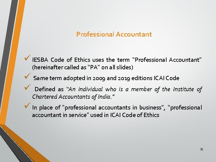 Professional Accountant ü IESBA Code of Ethics uses the term “Professional Accountant” (hereinafter called