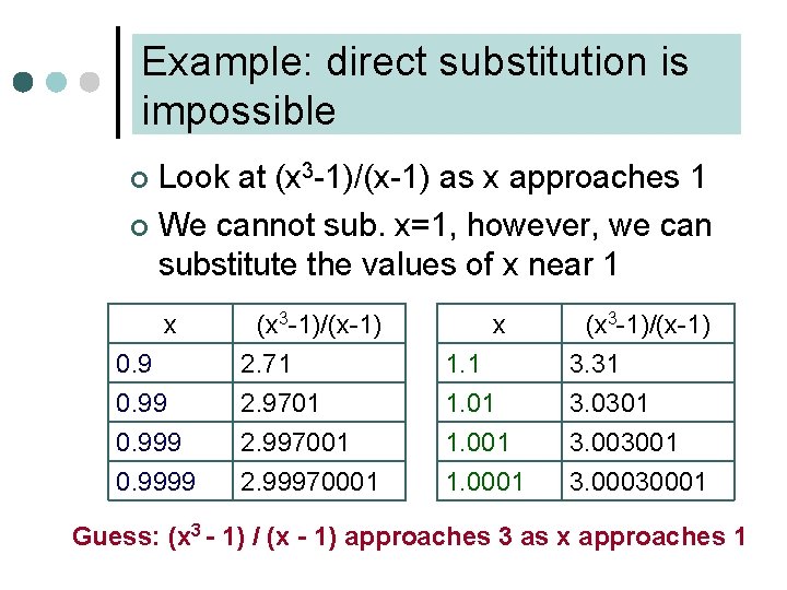 Example: direct substitution is impossible Look at (x 3 -1)/(x-1) as x approaches 1 Example: direct substitution is impossible Look at (x 3 -1)/(x-1) as x approaches 1