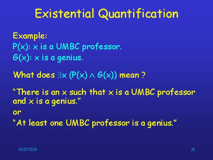 Existential Quantification Example: P(x): x is a UMBC professor. G(x): x is a genius. Existential Quantification Example: P(x): x is a UMBC professor. G(x): x is a genius.