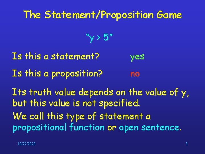 The Statement/Proposition Game “y > 5” Is this a statement? yes Is this a The Statement/Proposition Game “y > 5” Is this a statement? yes Is this a