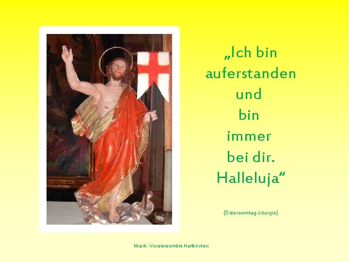 „Ich bin auferstanden und bin immer bei dir. Halleluja“ (Ostersonntag-Liturgie) Musik: Vocalensemble Hartkirchen 