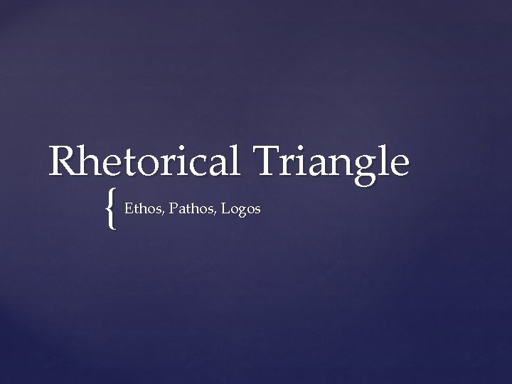 Rhetorical Triangle { Ethos, Pathos, Logos 