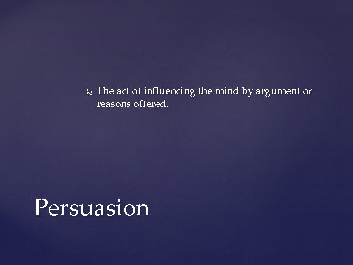  The act of influencing the mind by argument or reasons offered. Persuasion 