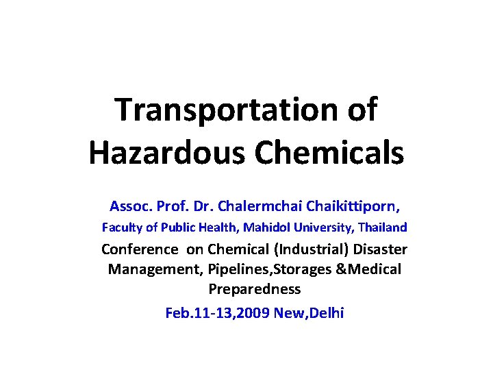 Transportation of Hazardous Chemicals Assoc. Prof. Dr. Chalermchai Chaikittiporn, Faculty of Public Health, Mahidol