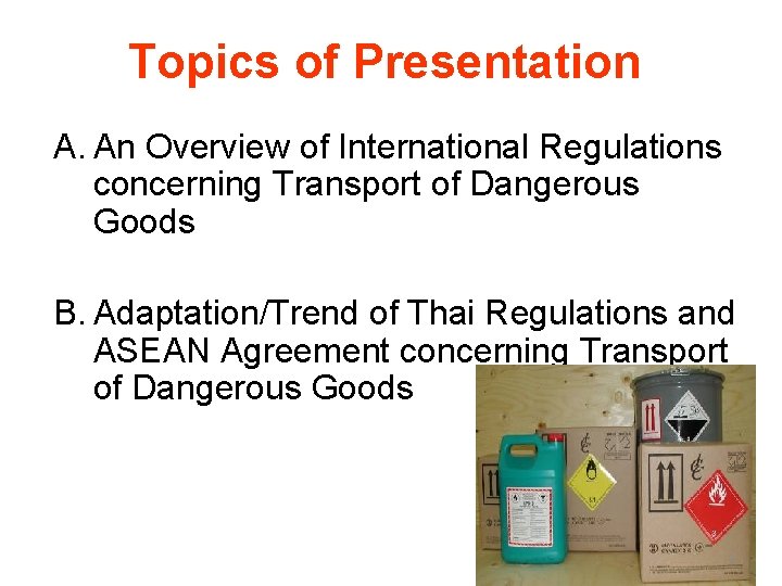Topics of Presentation A. An Overview of International Regulations concerning Transport of Dangerous Goods