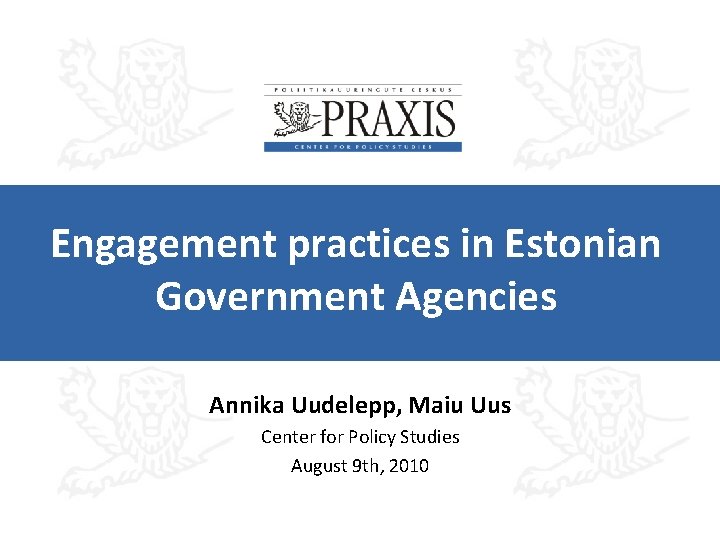 Engagement practices in Estonian Government Agencies Annika Uudelepp, Maiu Uus Center for Policy Studies