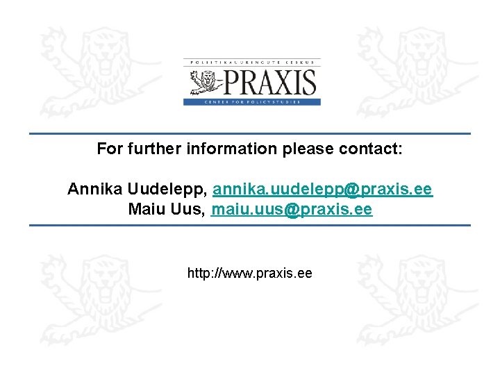 For further information please contact: Annika Uudelepp, annika. uudelepp@praxis. ee Maiu Uus, maiu. uus@praxis.