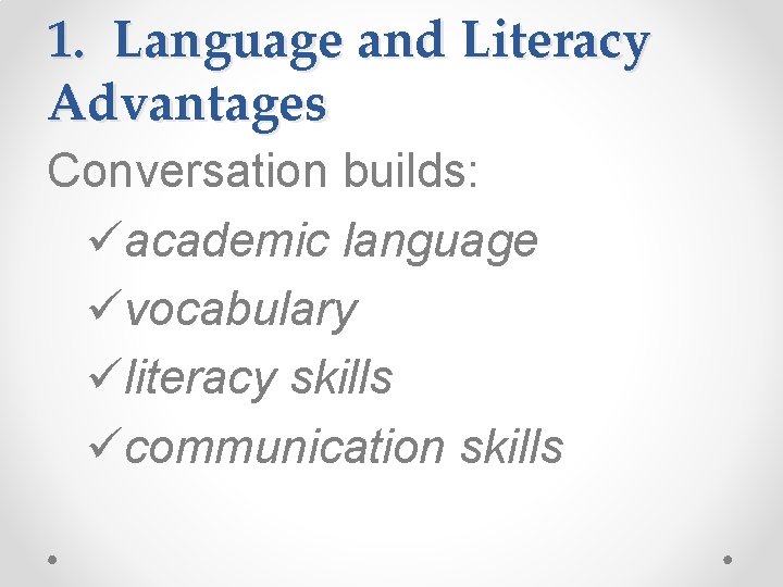 1. Language and Literacy Advantages Conversation builds: üacademic language üvocabulary üliteracy skills ücommunication skills