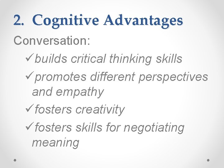 2. Cognitive Advantages Conversation: übuilds critical thinking skills üpromotes different perspectives and empathy üfosters