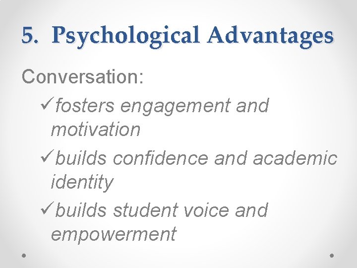 5. Psychological Advantages Conversation: üfosters engagement and motivation übuilds confidence and academic identity übuilds