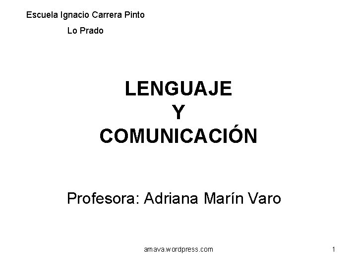 Escuela Ignacio Carrera Pinto Lo Prado LENGUAJE Y COMUNICACIÓN Profesora: Adriana Marín Varo amava.