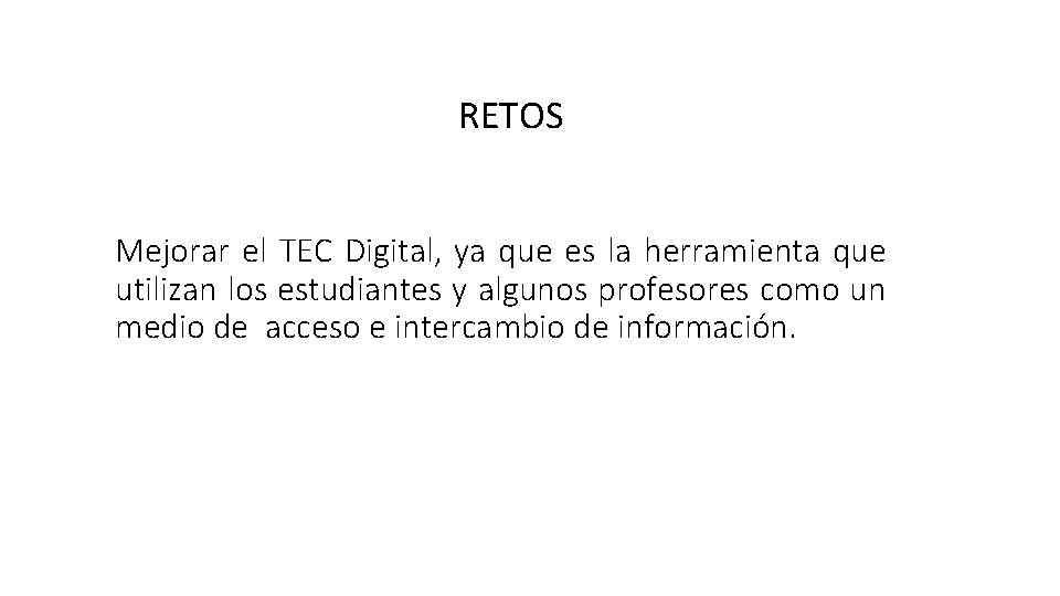 RETOS Mejorar el TEC Digital, ya que es la herramienta que utilizan los estudiantes