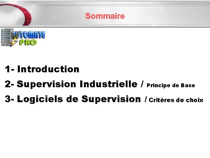 Sommaire 1 - Introduction 2 - Supervision Industrielle / Principe de Base 3 -