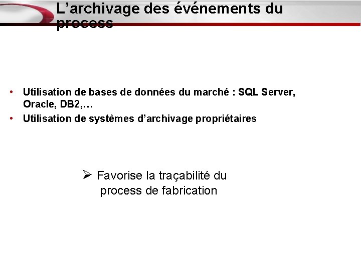 L’archivage des événements du process • Utilisation de bases de données du marché :