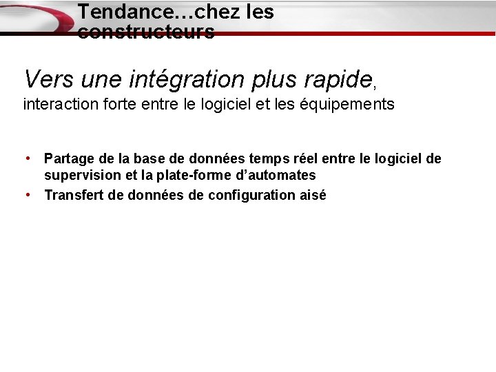 Tendance…chez les constructeurs Vers une intégration plus rapide, interaction forte entre le logiciel et