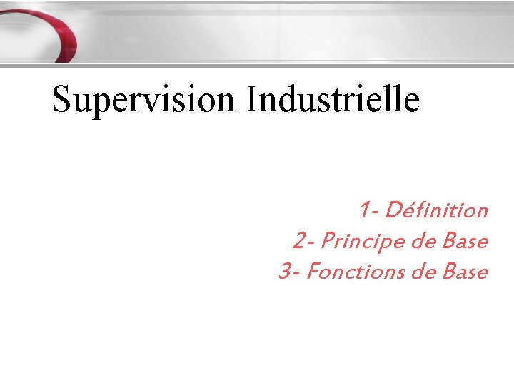 Supervision Industrielle 1 - Définition 2 - Principe de Base 3 - Fonctions de