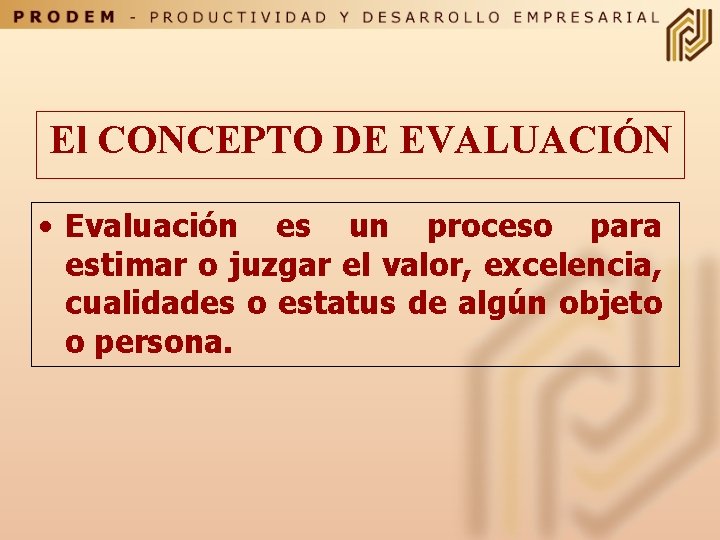 El CONCEPTO DE EVALUACIÓN • Evaluación es un proceso para estimar o juzgar el
