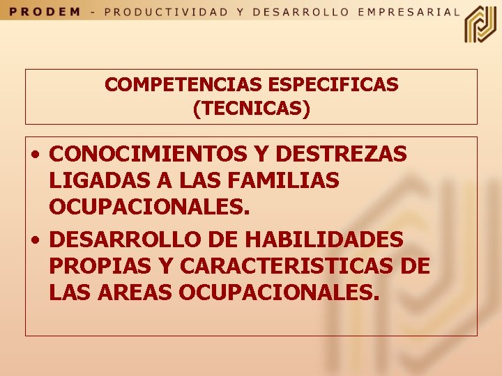 COMPETENCIAS ESPECIFICAS (TECNICAS) • CONOCIMIENTOS Y DESTREZAS LIGADAS A LAS FAMILIAS OCUPACIONALES. • DESARROLLO