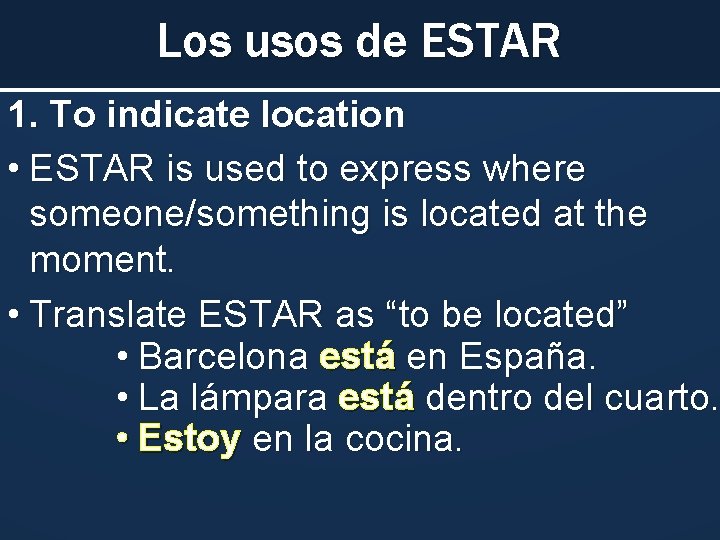 Los usos de ESTAR 1. To indicate location • ESTAR is used to express