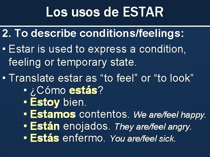 Los usos de ESTAR 2. To describe conditions/feelings: • Estar is used to express