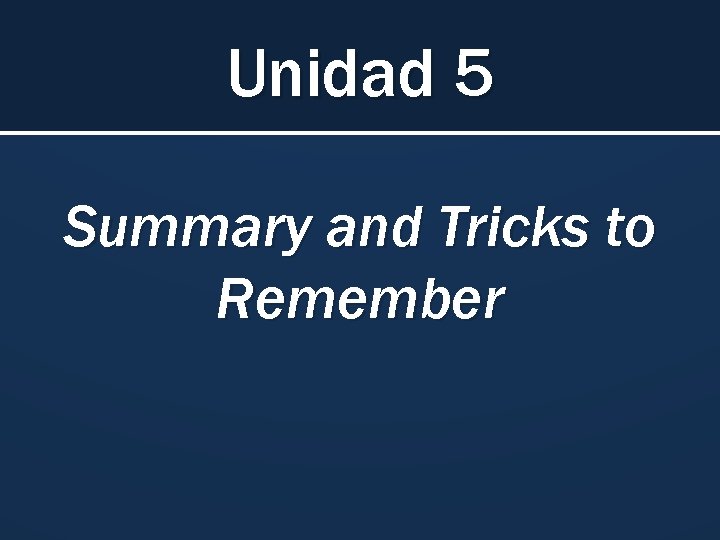 Unidad 5 Summary and Tricks to Remember 