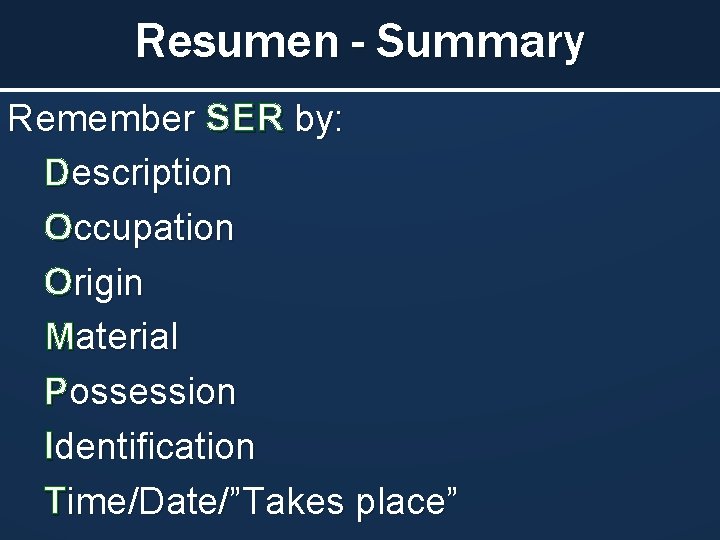 Resumen - Summary Remember SER by: Description Occupation Origin Material Possession Identification Time/Date/”Takes place” Resumen - Summary Remember SER by: Description Occupation Origin Material Possession Identification Time/Date/”Takes place”