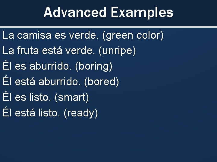 Advanced Examples La camisa es verde. (green color) La fruta está verde. (unripe) Él