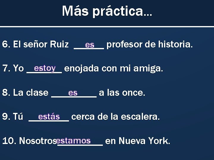 Más práctica… 6. El señor Ruiz ______ es profesor de historia. estoy enojada con