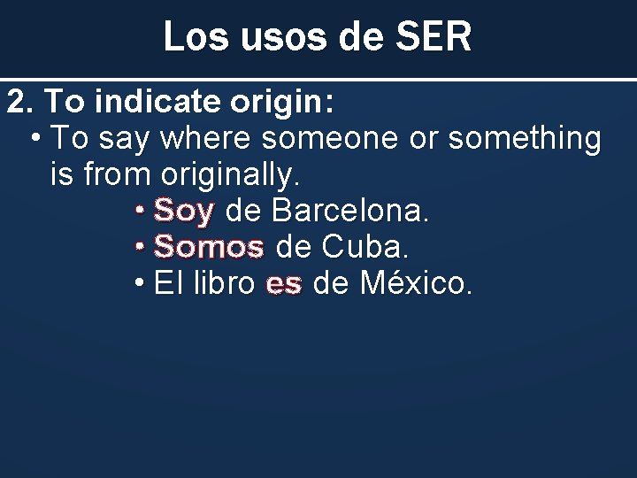 Los usos de SER 2. To indicate origin: • To say where someone or