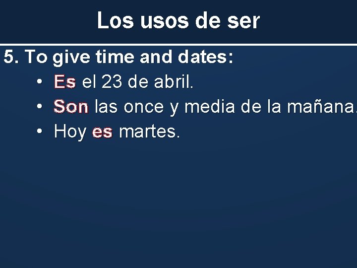 Los usos de ser 5. To give time and dates: • Es el 23