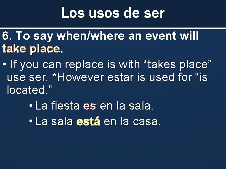 Los usos de ser 6. To say when/where an event will take place. •