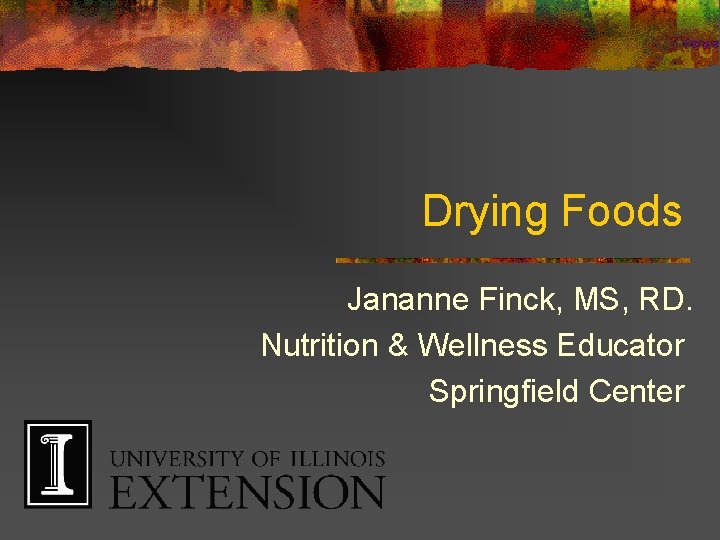 Drying Foods Jananne Finck, MS, RD. Nutrition & Wellness Educator Springfield Center 