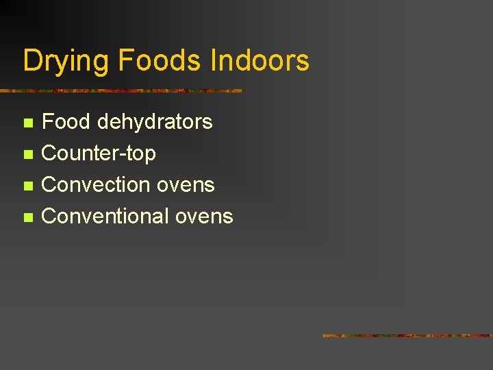 Drying Foods Indoors n n Food dehydrators Counter-top Convection ovens Conventional ovens 