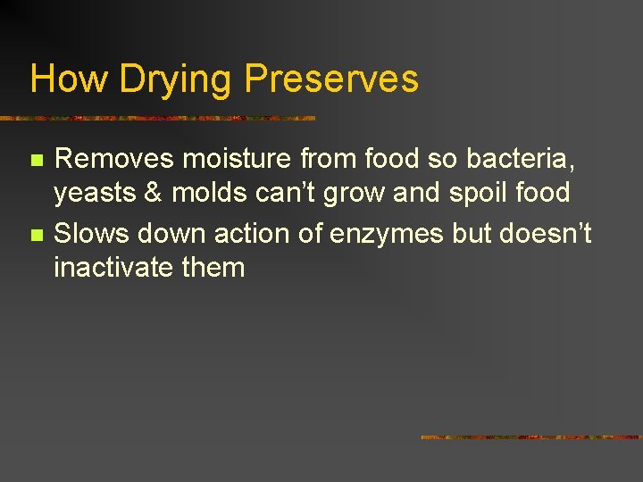 How Drying Preserves n n Removes moisture from food so bacteria, yeasts & molds