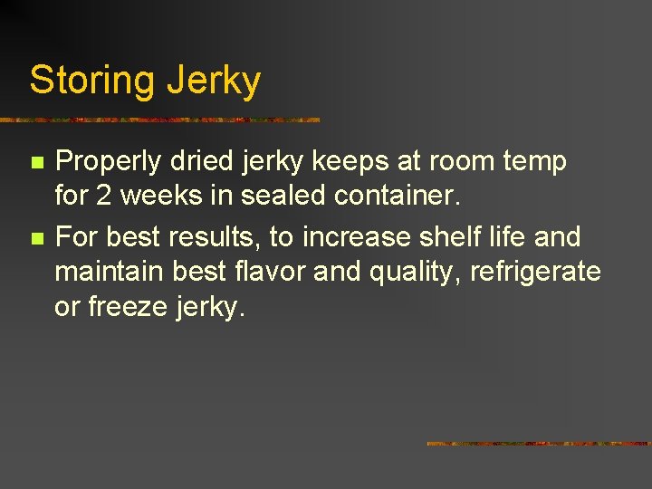 Storing Jerky n n Properly dried jerky keeps at room temp for 2 weeks