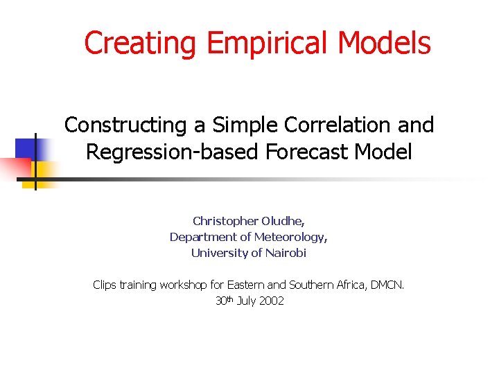 Creating Empirical Models Constructing a Simple Correlation and Regression-based Forecast Model Christopher Oludhe, Department Creating Empirical Models Constructing a Simple Correlation and Regression-based Forecast Model Christopher Oludhe, Department