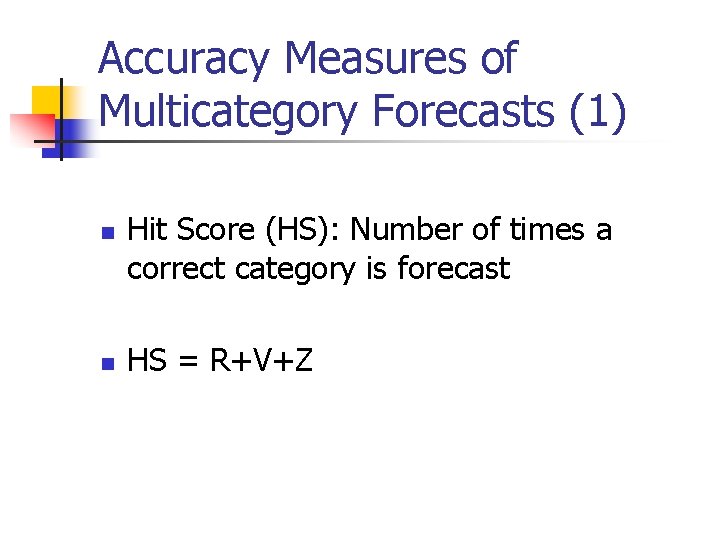 Accuracy Measures of Multicategory Forecasts (1) n n Hit Score (HS): Number of times Accuracy Measures of Multicategory Forecasts (1) n n Hit Score (HS): Number of times