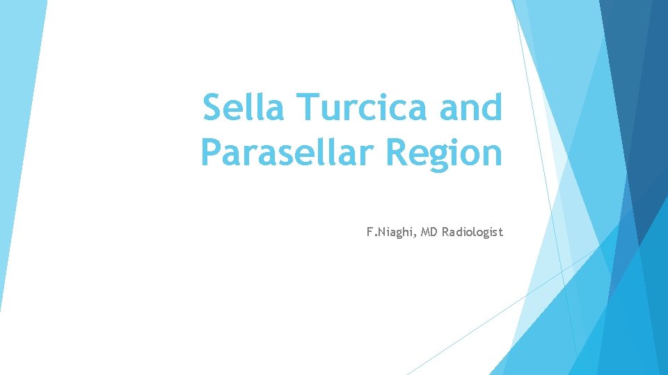 Sella Turcica and Parasellar Region F. Niaghi, MD Radiologist 