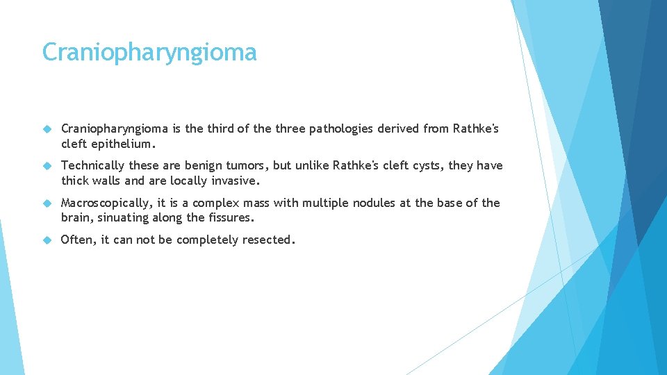 Craniopharyngioma is the third of the three pathologies derived from Rathke's cleft epithelium. Technically