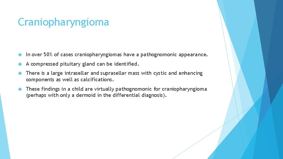 Craniopharyngioma In over 50% of cases craniopharyngiomas have a pathognomonic appearance. A compressed pituitary