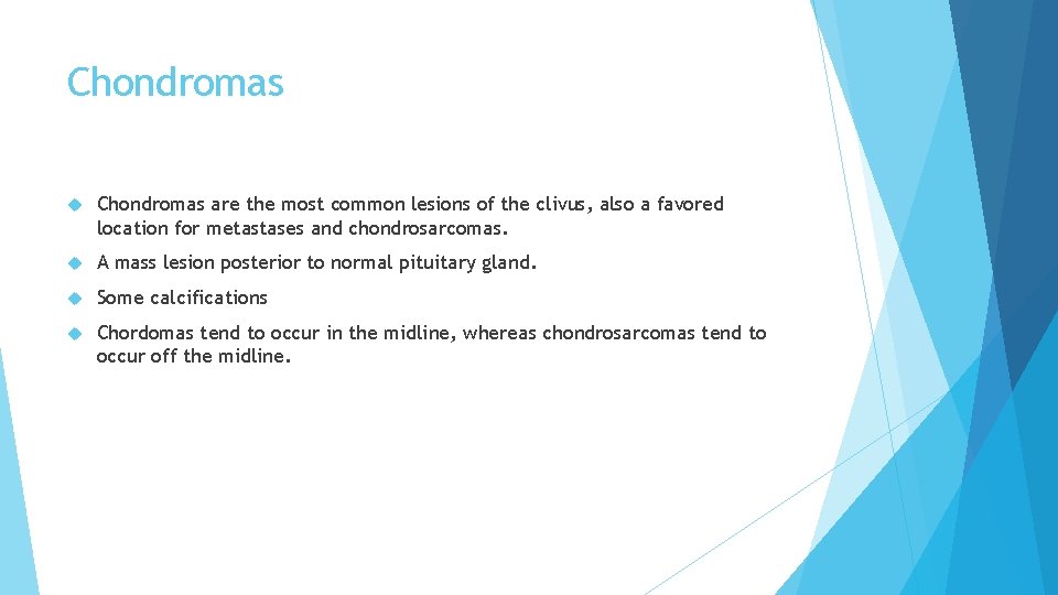 Chondromas are the most common lesions of the clivus, also a favored location for