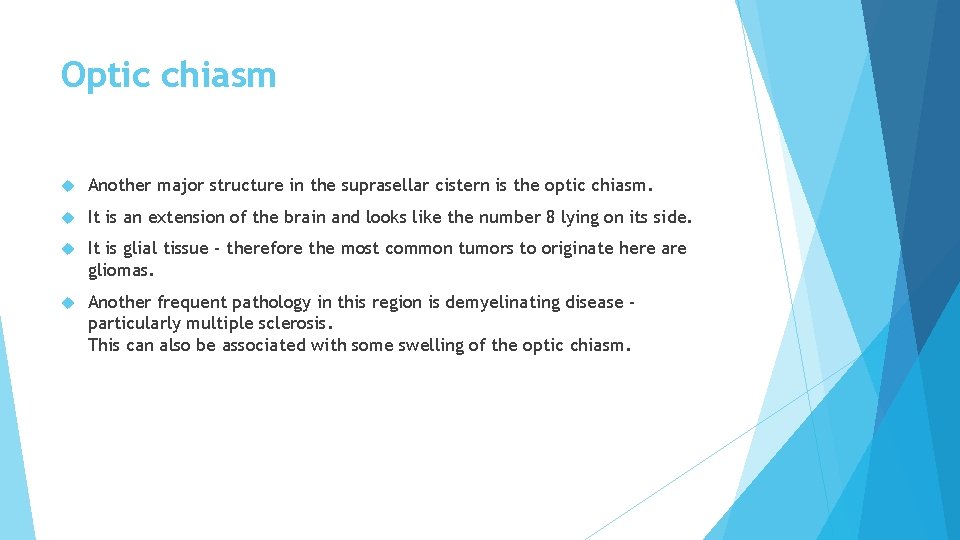 Optic chiasm Another major structure in the suprasellar cistern is the optic chiasm. It